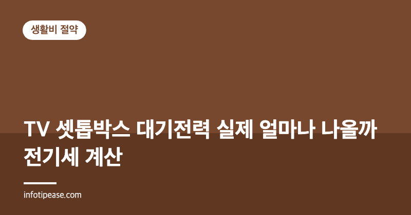 TV 셋톱박스 대기전력 계산: W를 월 전기요금으로 바꾸는 법